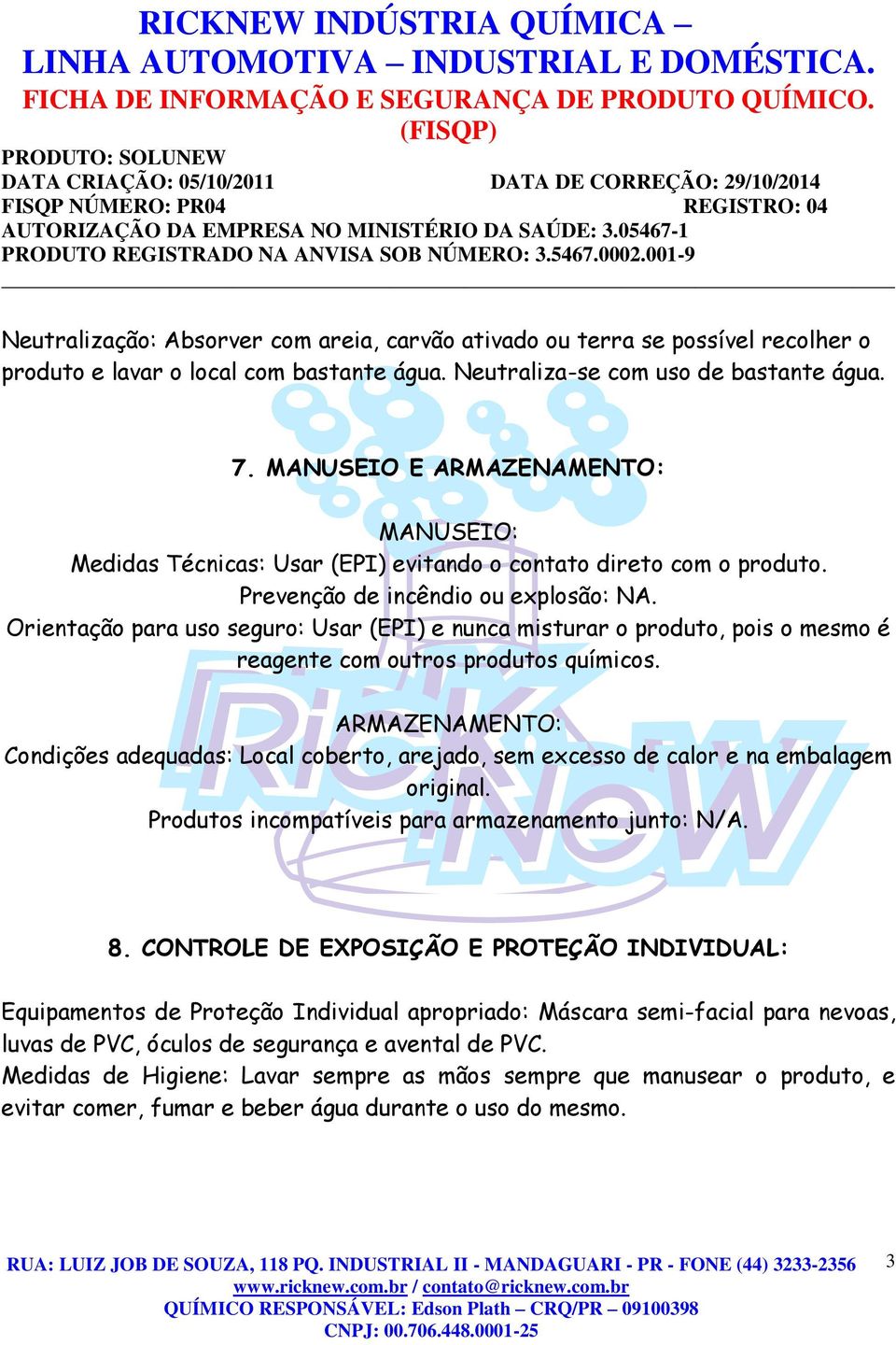 Orientação para uso seguro: Usar (EPI) e nunca misturar o produto, pois o mesmo é reagente com outros produtos químicos.