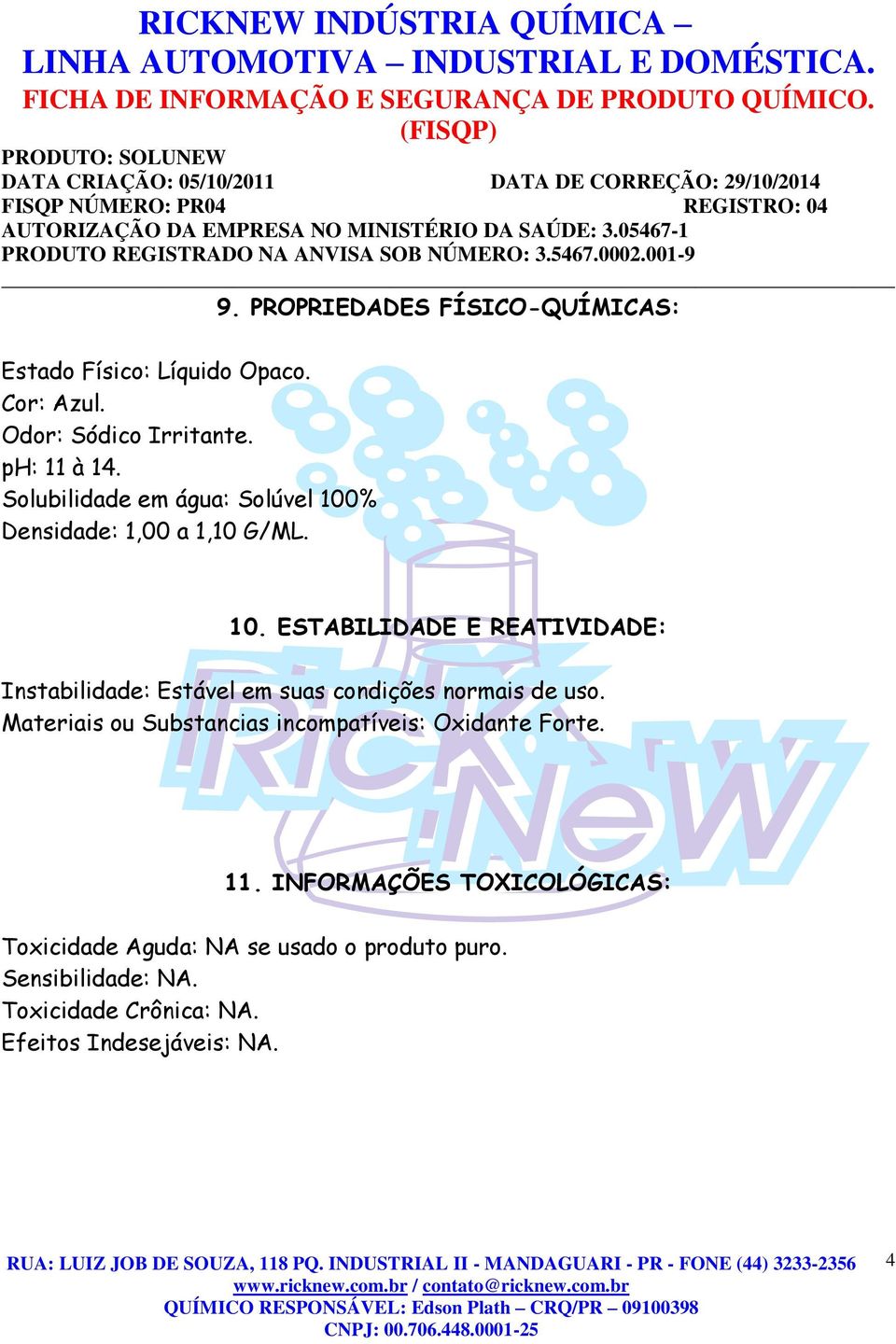 ESTABILIDADE E REATIVIDADE: Instabilidade: Estável em suas condições normais de uso.