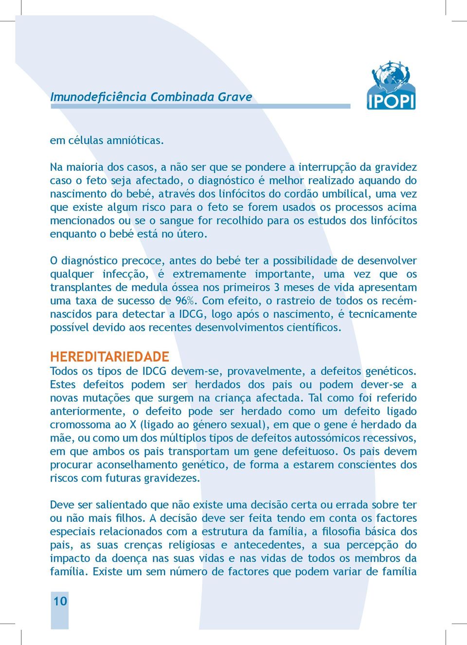 umbilical, uma vez que existe algum risco para o feto se forem usados os processos acima mencionados ou se o sangue for recolhido para os estudos dos linfócitos enquanto o bebé está no útero.