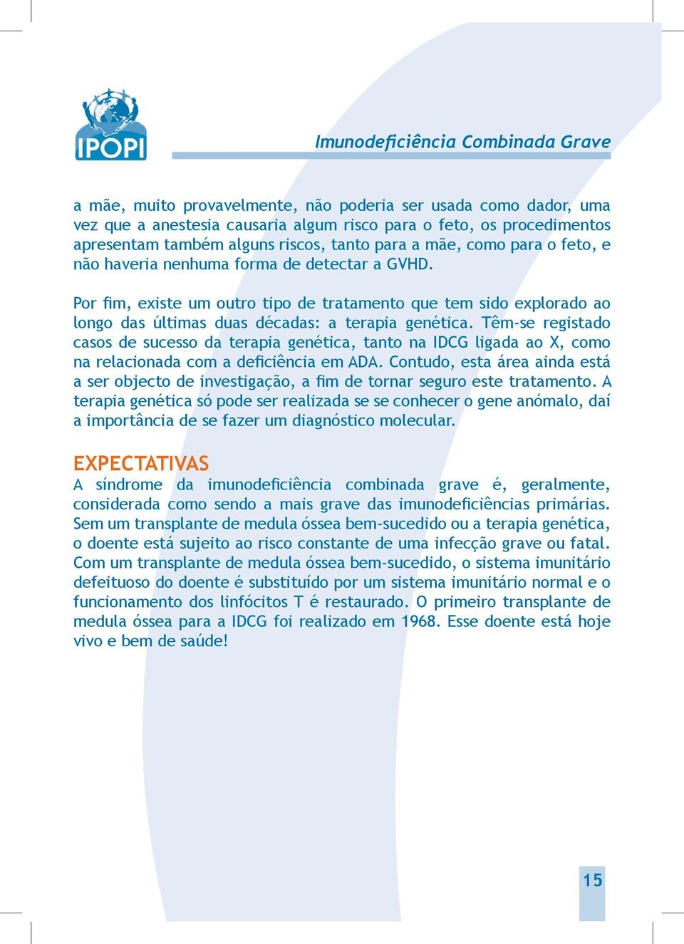 Têm-se registado casos de sucesso da terapia genética, tanto na IDCG ligada ao X, como na relacionada com a deficiência em ADA.