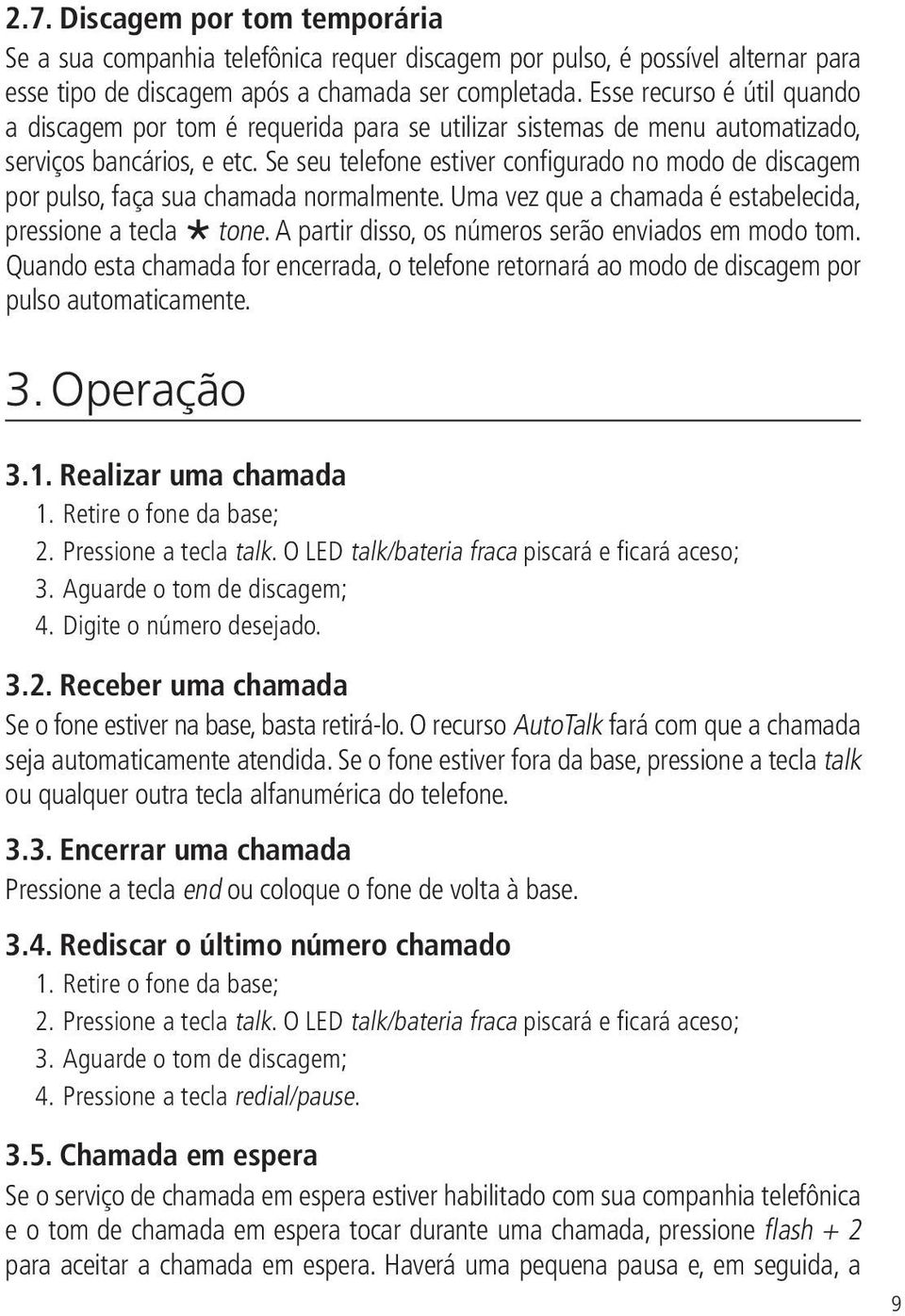 Se seu telefone estiver configurado no modo de discagem por pulso, faça sua chamada normalmente. Uma vez que a chamada é estabelecida, pressione a tecla tone.