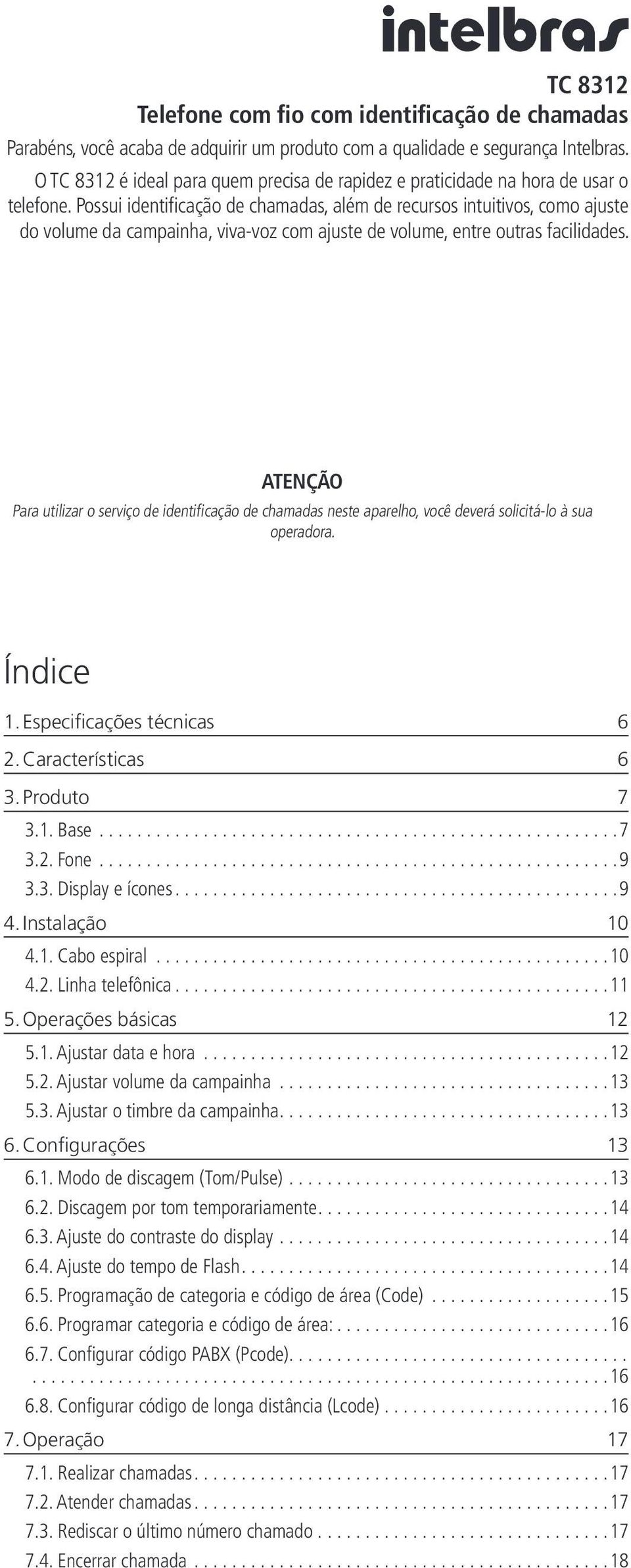 Possui identificação de chamadas, além de recursos intuitivos, como ajuste do volume da campainha, viva-voz com ajuste de volume, entre outras facilidades.