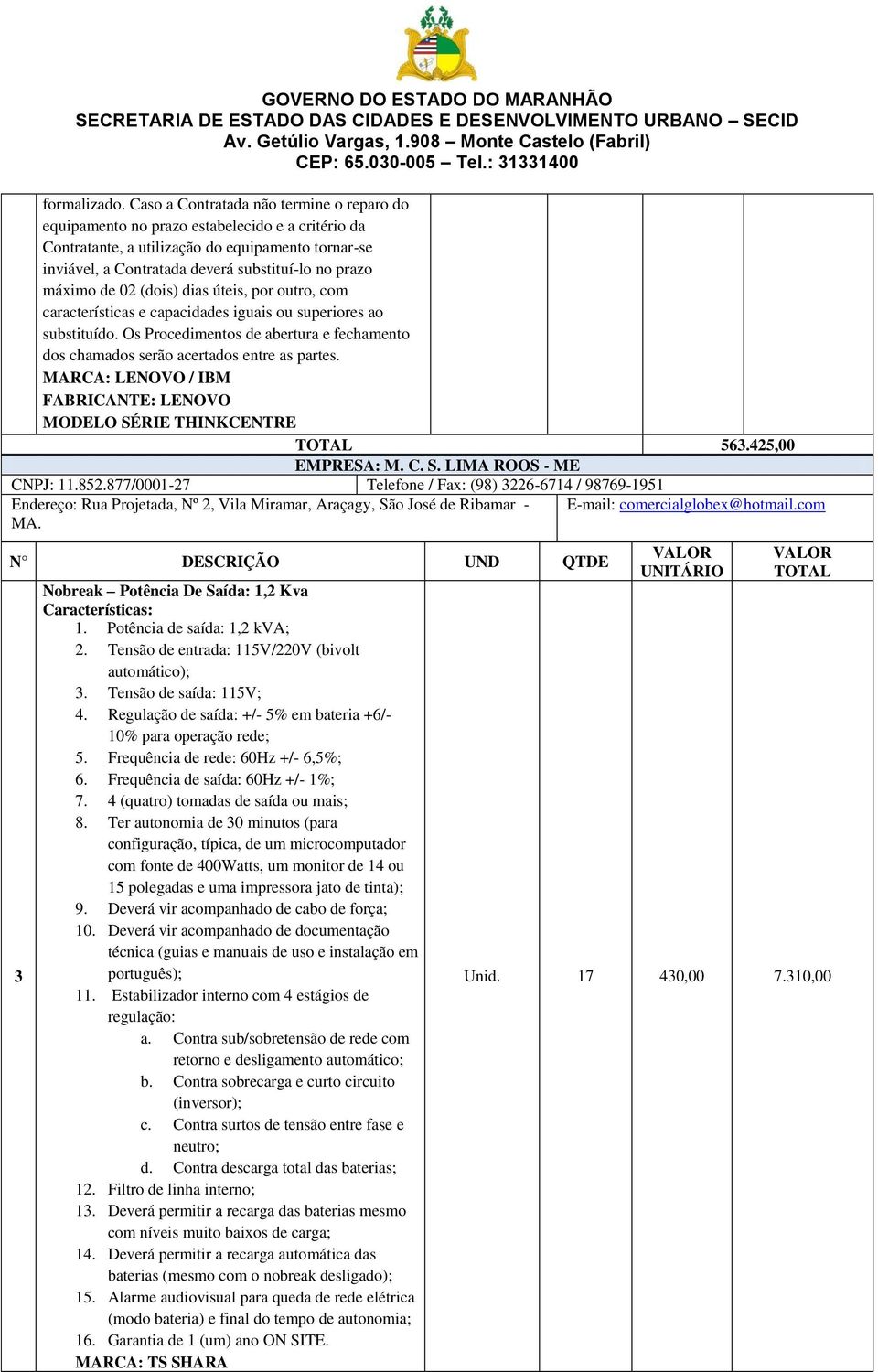 máximo de 02 (dois) dias úteis, por outro, com características e capacidades iguais ou superiores ao substituído.