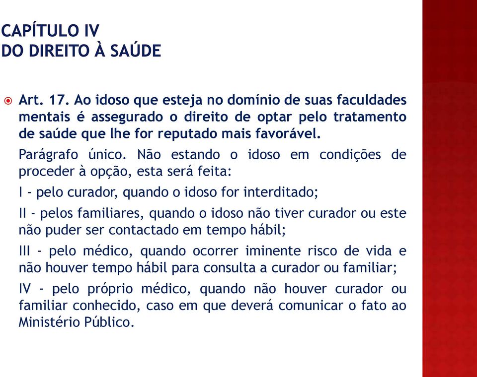 Não estando o idoso em condições de proceder à opção, esta será feita: I - pelo curador, quando o idoso for interditado; II - pelos familiares, quando o idoso não