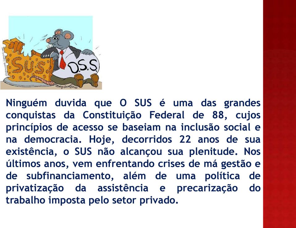 Hoje, decorridos 22 anos de sua existência, o SUS não alcançou sua plenitude.