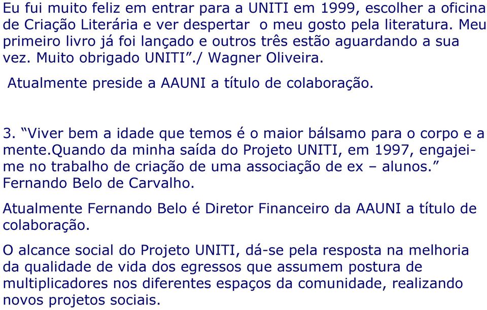 Viver bem a idade que temos é o maior bálsamo para o corpo e a mente.quando da minha saída do Projeto UNITI, em 1997, engajeime no trabalho de criação de uma associação de ex alunos.