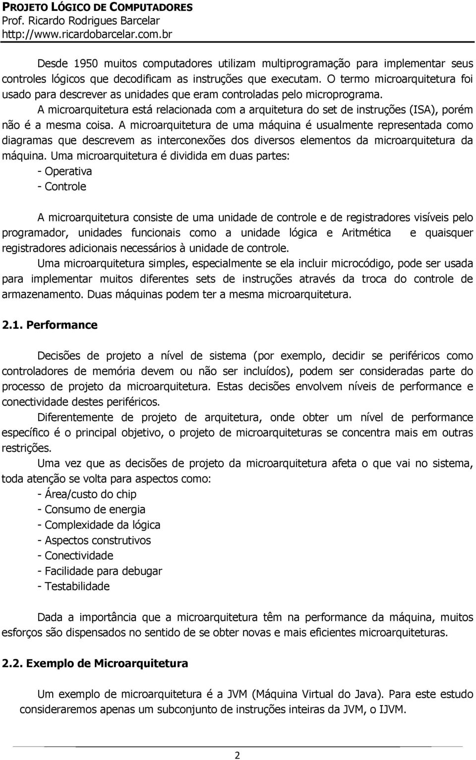 A microarquitetura está relacionada com a arquitetura do set de instruções (ISA), porém não é a mesma coisa.