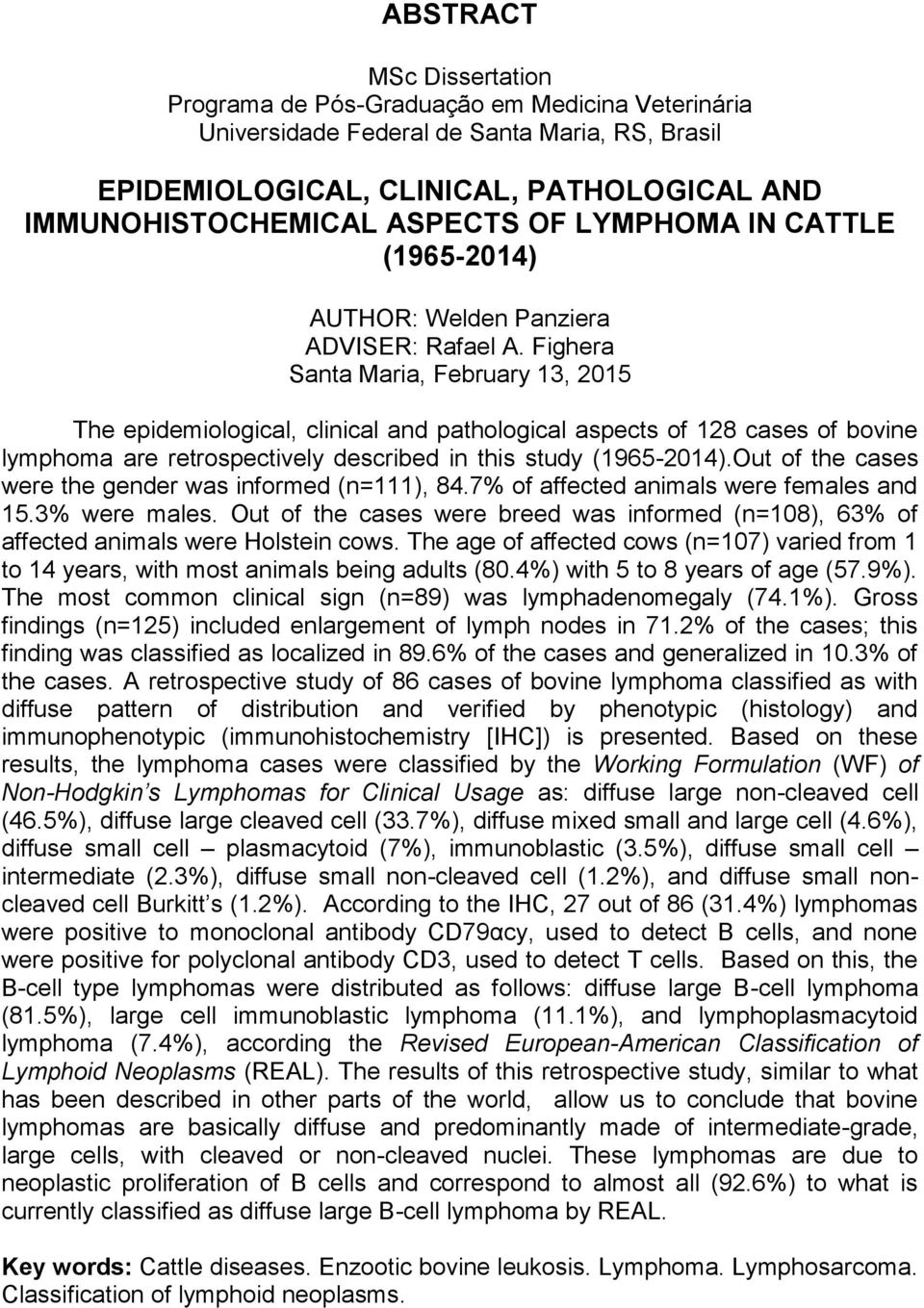 Fighera Santa Maria, February 13, 2015 The epidemiological, clinical and pathological aspects of 128 cases of bovine lymphoma are retrospectively described in this study (1965-2014).