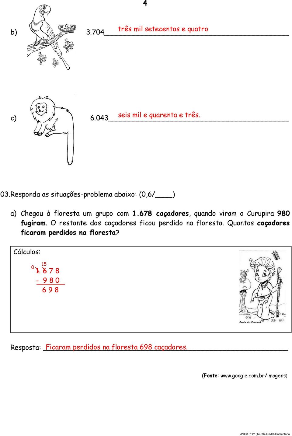 678 caçadores, quando viram o Curupira 980 fugiram.