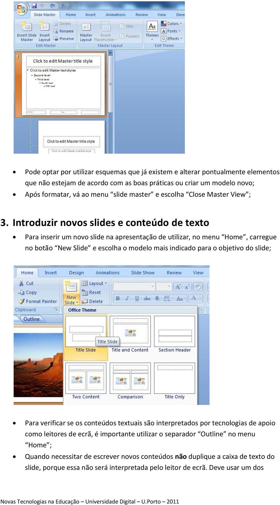 Introduzir novos slides e conteúdo de texto Para inserir um novo slide na apresentação de utilizar, no menu Home, carregue no botão New Slide e escolha o modelo mais indicado para o