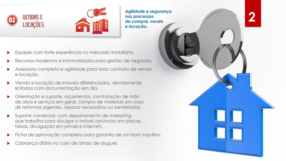 Orientação e suporte, orçamentos, contratação de mão de obra e serviços em geral, compra de materiais em caso de reformas urgentes, reparos necessários ou benfeitorias.