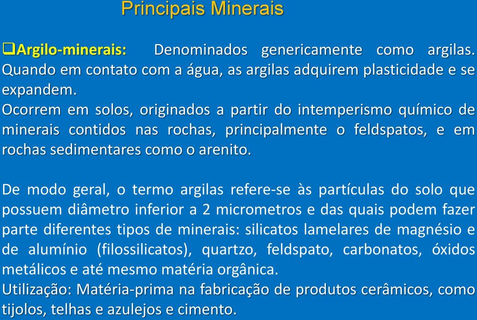 De modo geral, o termo argilas refere-se às partículas do solo que possuem diâmetro inferior a 2 micrometros e das quais podem fazer parte diferentes tipos de minerais: silicatos