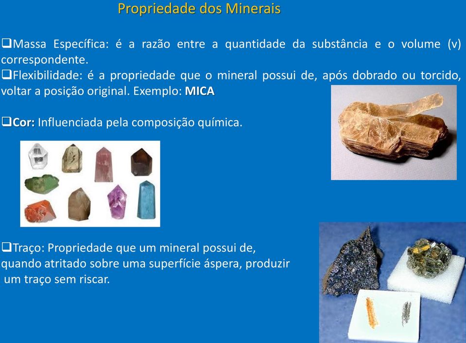 Flexibilidade: é a propriedade que o mineral possui de, após dobrado ou torcido, voltar a posição