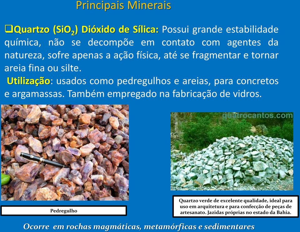 Utilização: usados como pedregulhos e areias, para concretos e argamassas. Também empregado na fabricação de vidros.