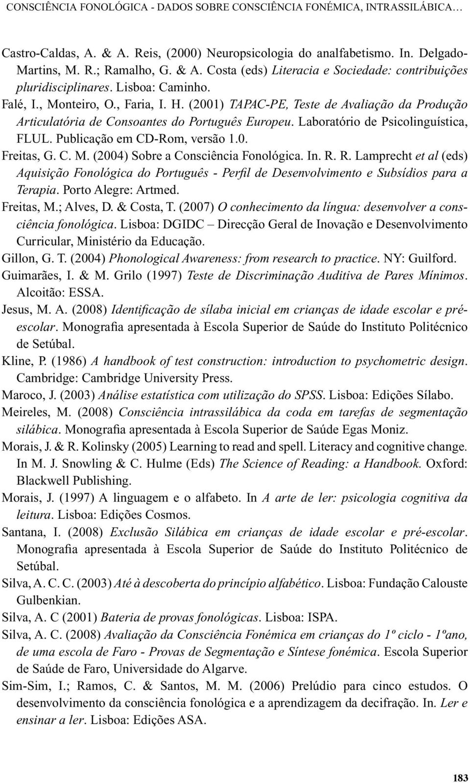 Publicação em CD-Rom, versão 1.0. Freitas, G. C. M. (2004) Sobre a Consciência Fonológica. In. R.