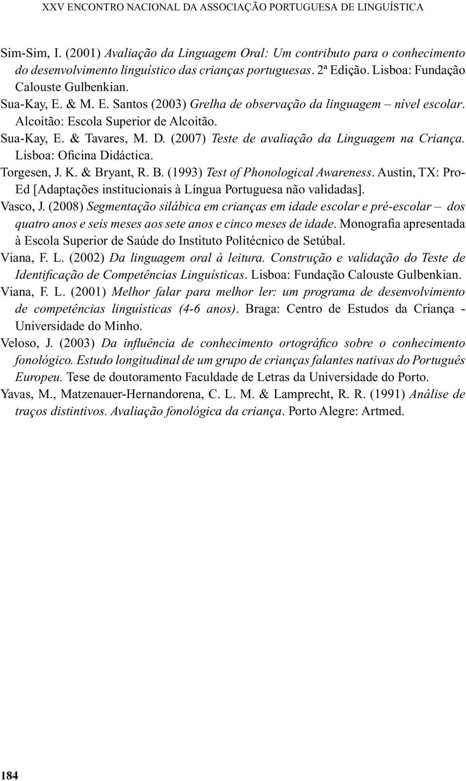 (2007) Teste de avaliação da Linguagem na Criança. Lisboa: Oficina Didáctica. Torgesen, J. K. & Bryant, R. B. (1993) Test of Phonological Awareness.