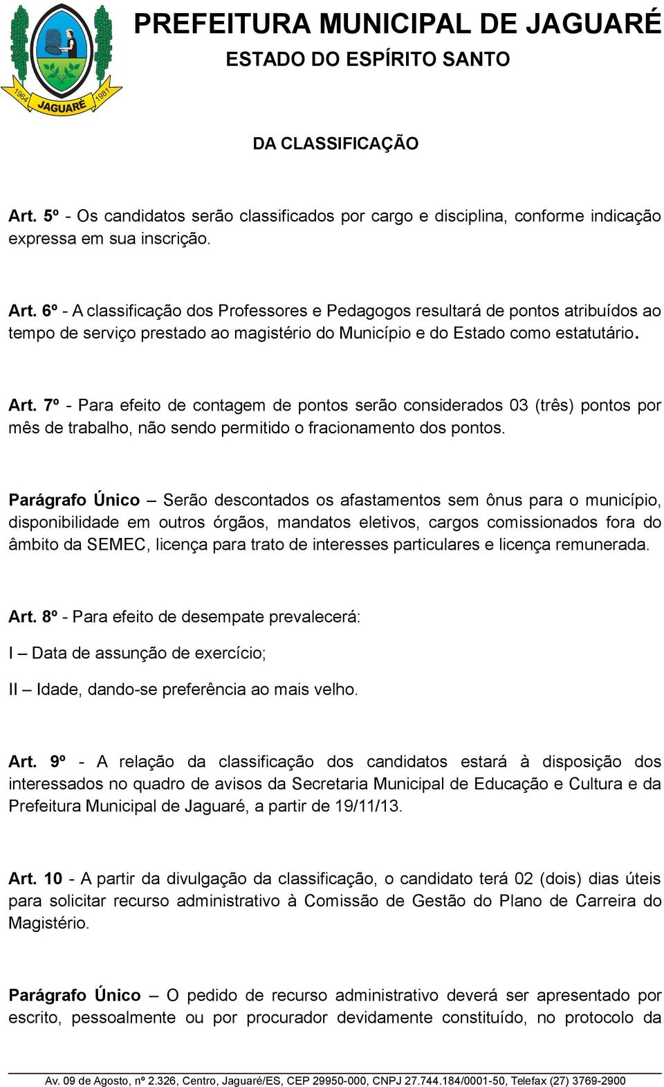 Parágrafo Único Serão descontados os afastamentos sem ônus para o município, disponibilidade em outros órgãos, mandatos eletivos, cargos comissionados fora do âmbito da SEMEC, licença para trato de