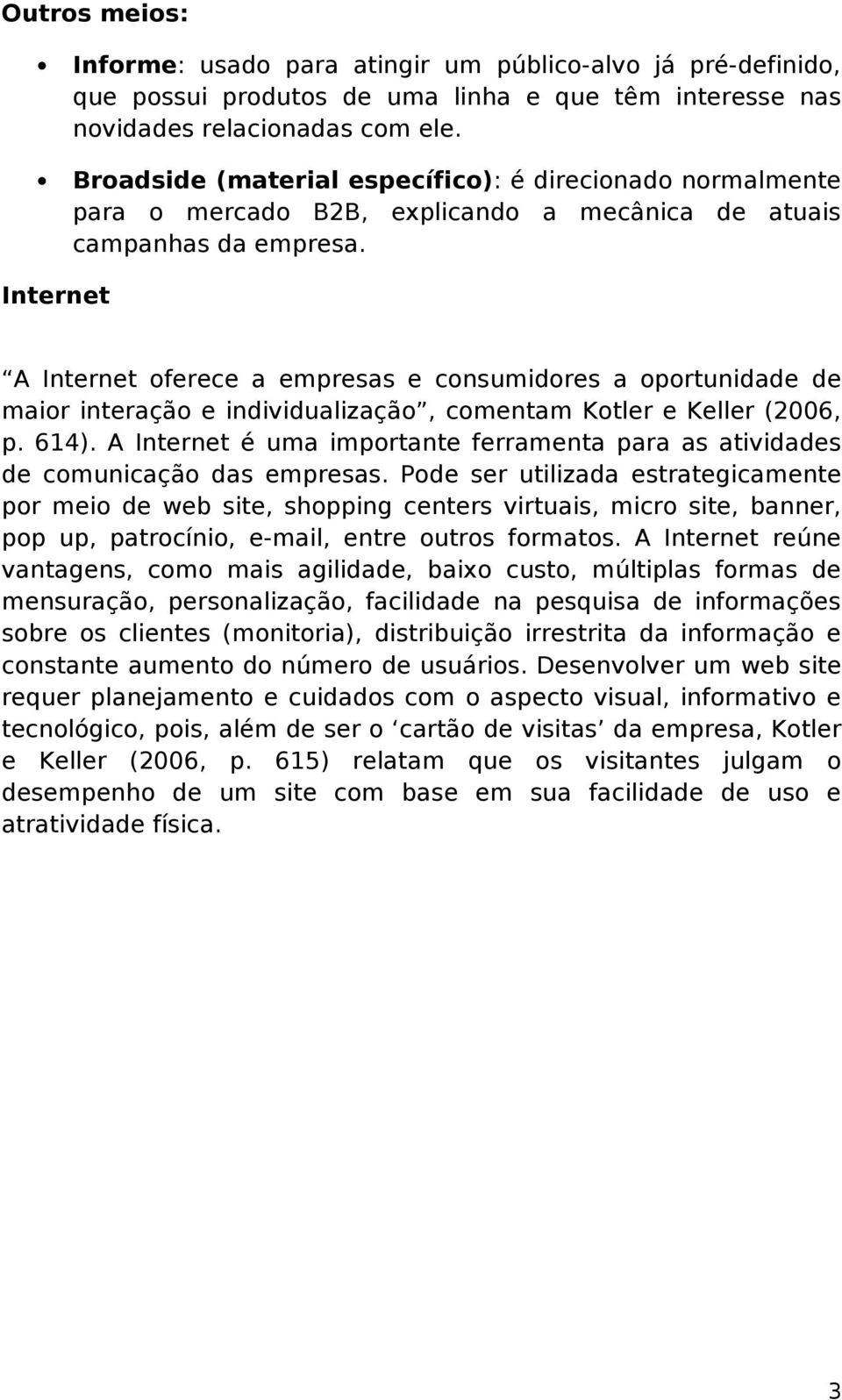 Internet A Internet oferece a empresas e consumidores a oportunidade de maior interação e individualização, comentam Kotler e Keller (2006, p. 614).