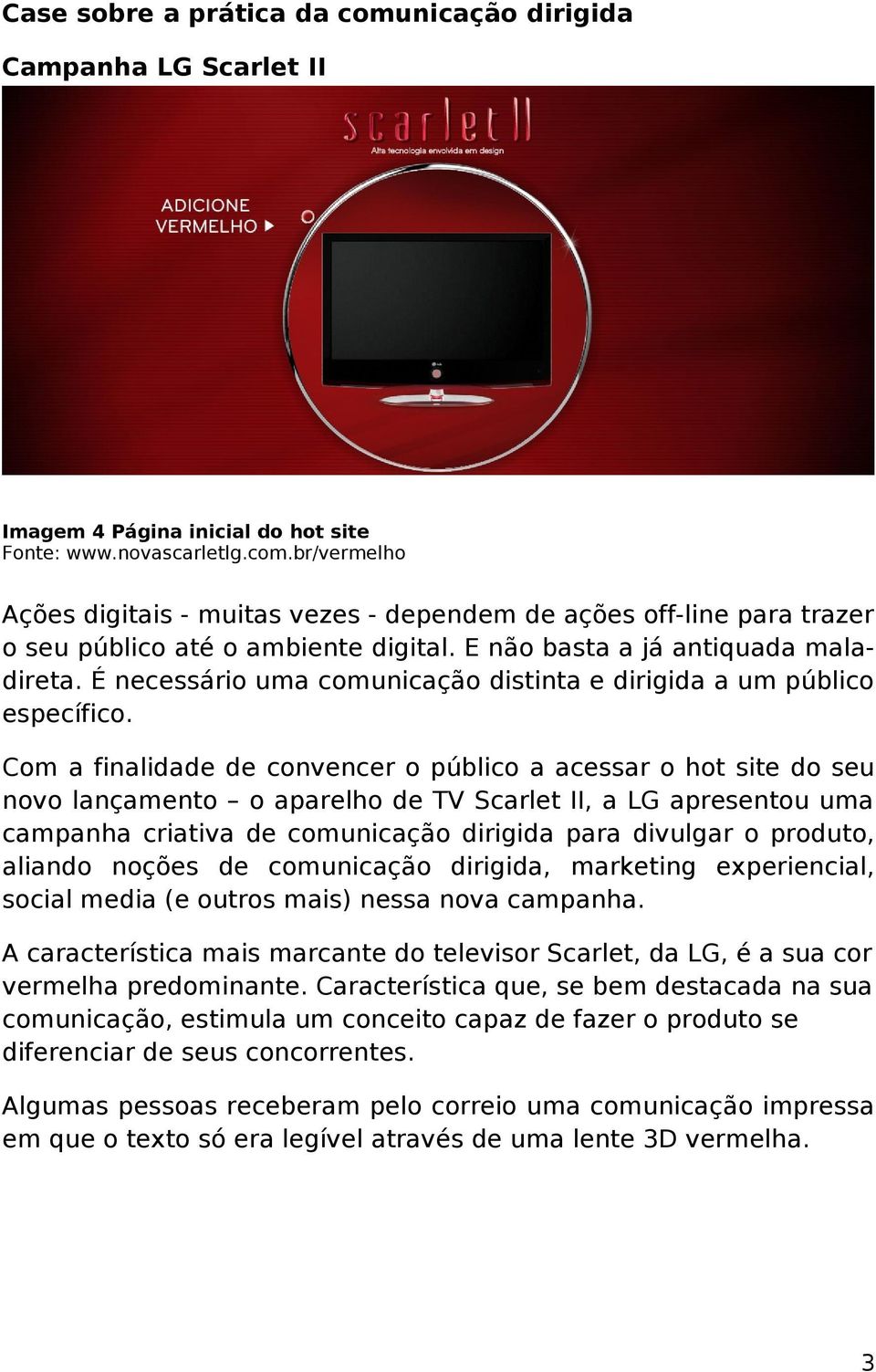 Com a finalidade de convencer o público a acessar o hot site do seu novo lançamento o aparelho de TV Scarlet II, a LG apresentou uma campanha criativa de comunicação dirigida para divulgar o produto,