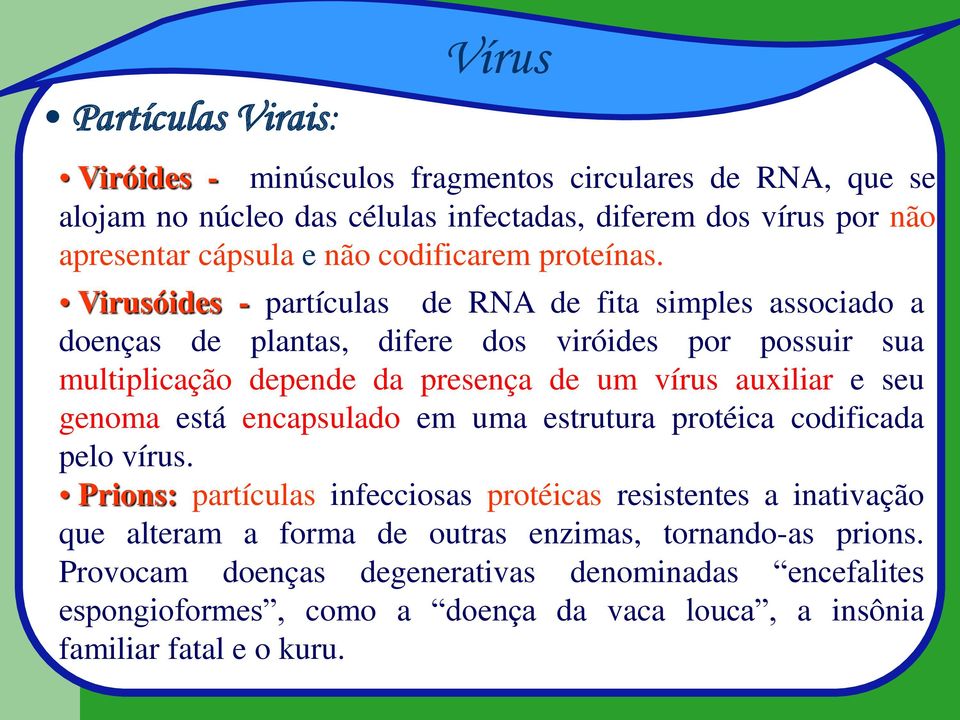 Virusóides - partículas de RNA de fita simples associado a doenças de plantas, difere dos viróides por possuir sua multiplicação depende da presença de um vírus auxiliar e seu