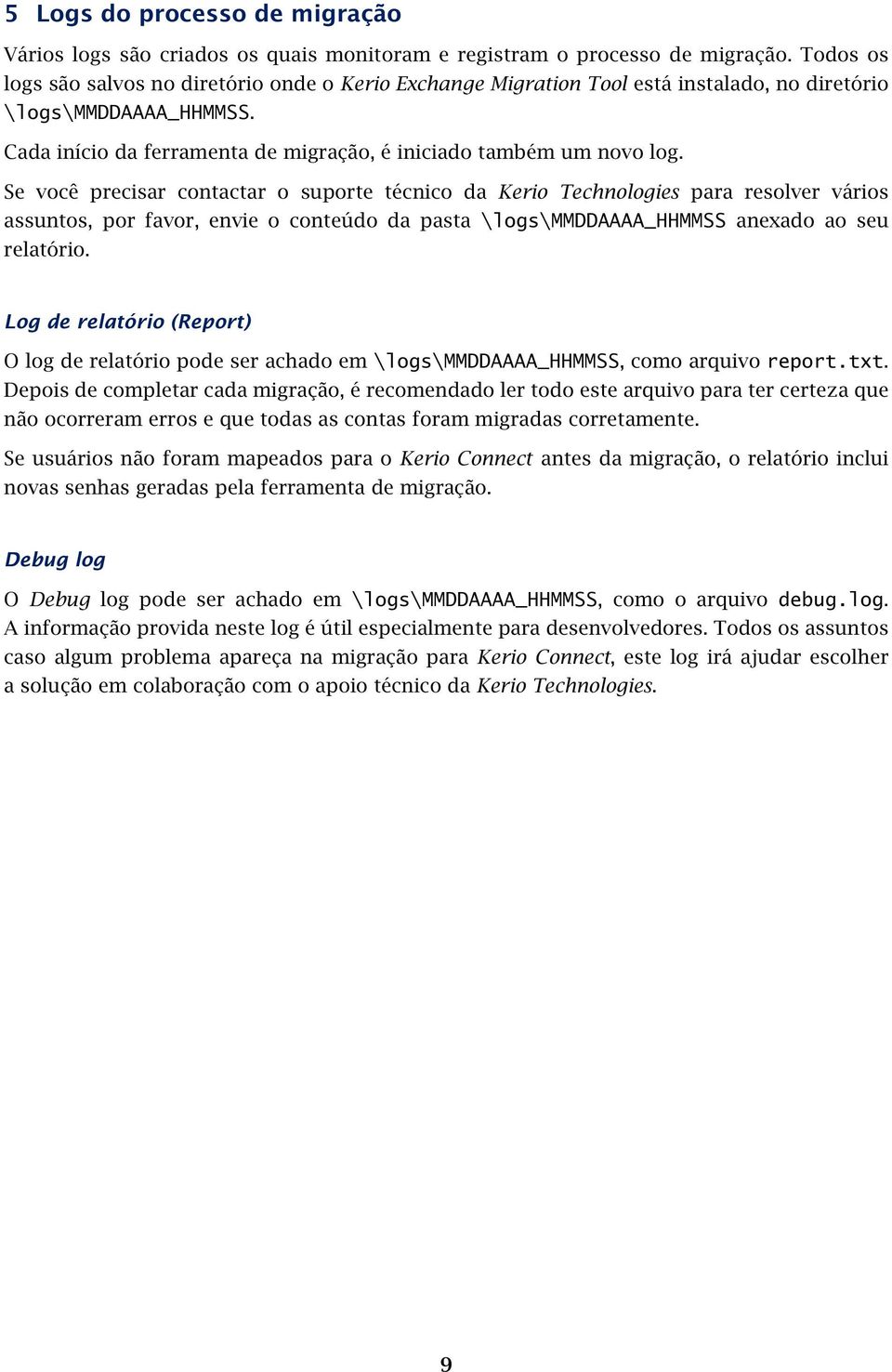 Se você precisar contactar o suporte técnico da Kerio Technologies para resolver vários assuntos, por favor, envie o conteúdo da pasta \logs\mmddaaaa_hhmmss anexado ao seu relatório.