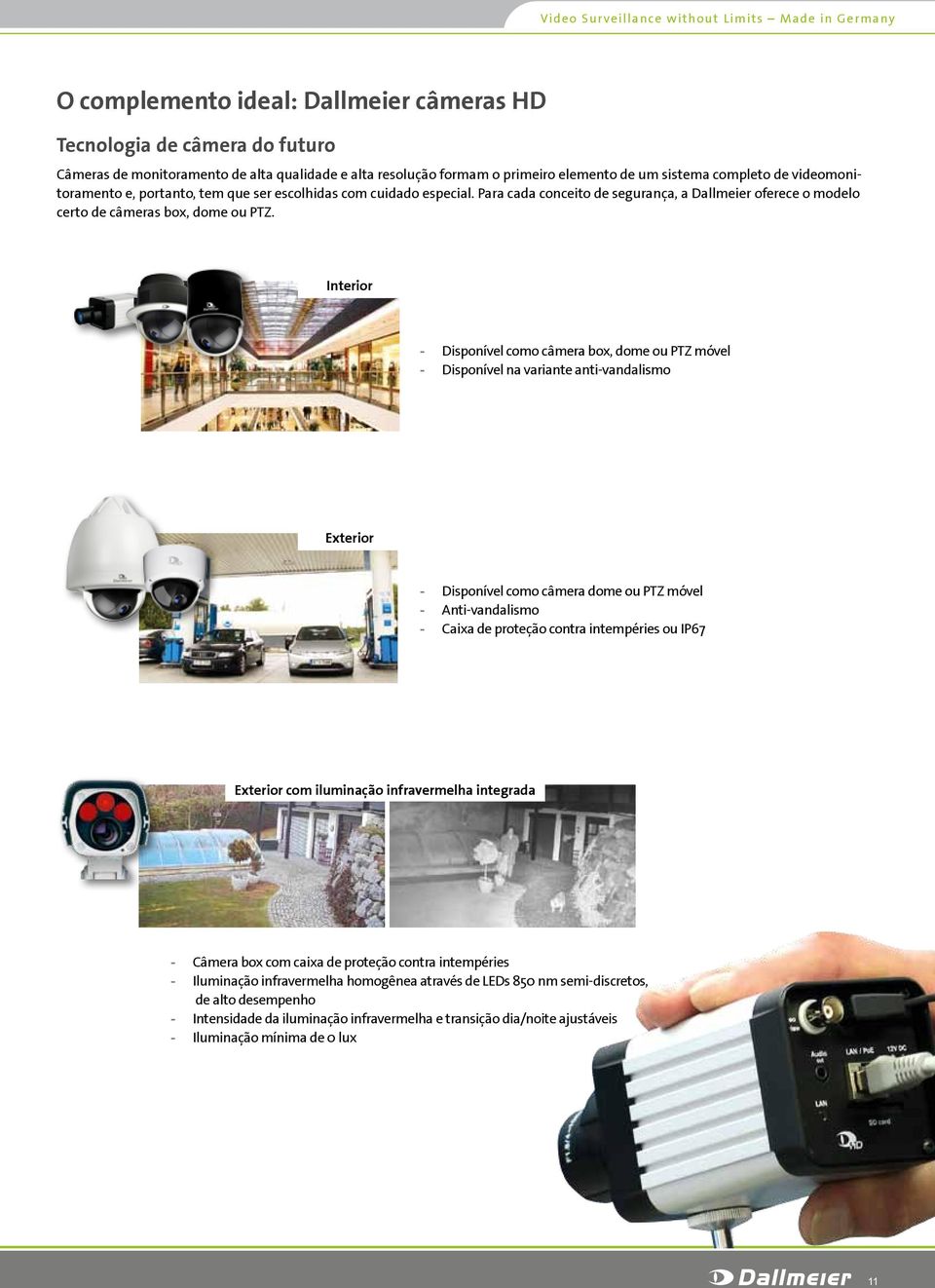 Para cada conceito de segurança, a Dallmeier oferece o modelo certo de câmeras box, dome ou PTZ.