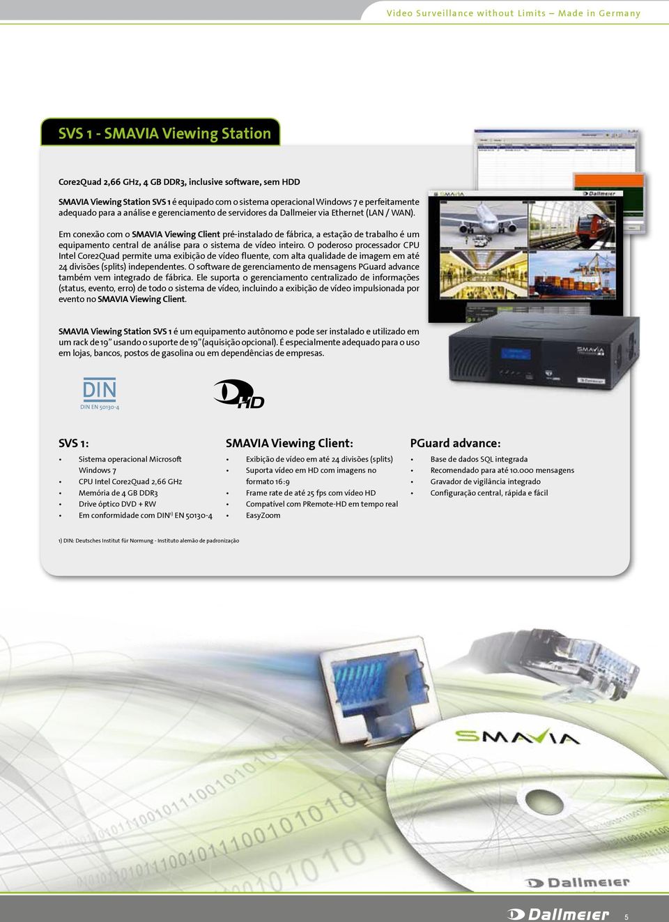 Em conexão com o SMAVIA Viewing Client pré-instalado de fábrica, a estação de trabalho é um equipamento central de análise para o sistema de vídeo inteiro.