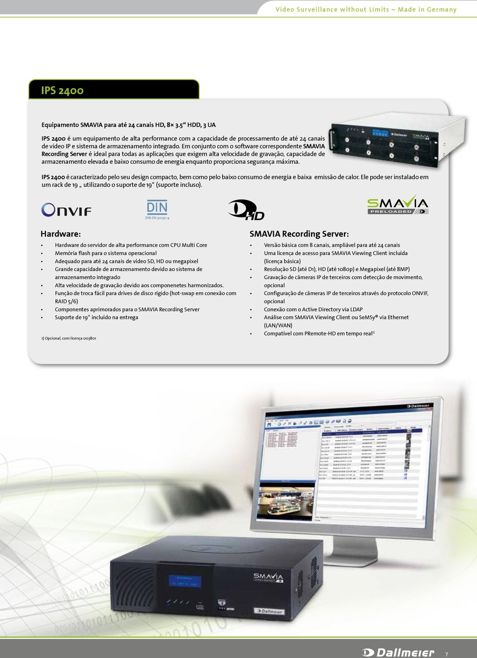 Em conjunto com o software correspondente SMAVIA Recording Server é ideal para todas as aplicações que exigem alta velocidade de gravação, capacidade de armazenamento elevada e baixo consumo de