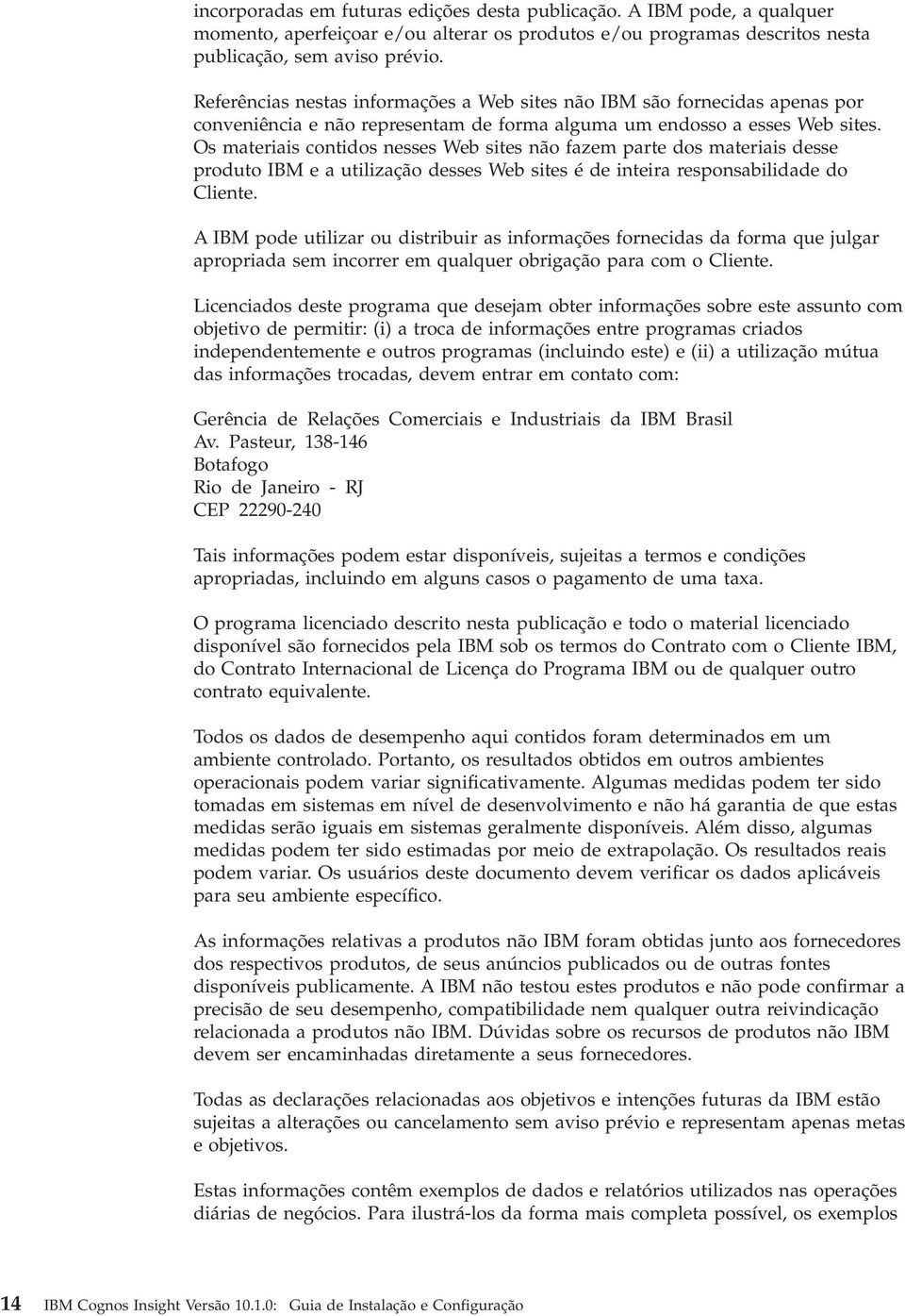 Os materiais contidos nesses Web sites não fazem parte dos materiais desse produto IBM e a utilização desses Web sites é de inteira responsabilidade do Cliente.