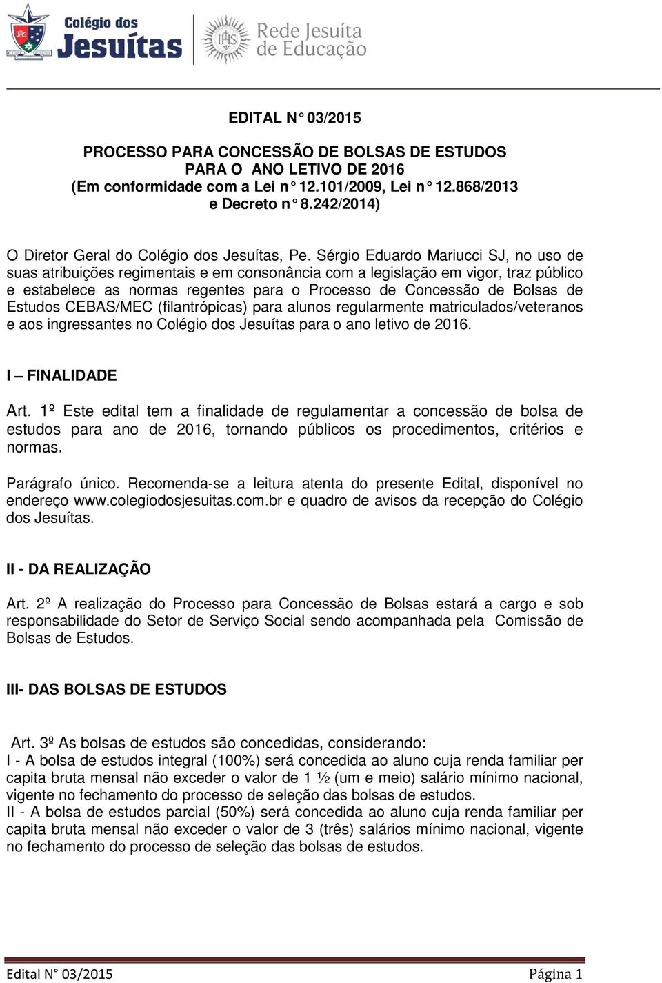 Sérgio Eduardo Mariucci SJ, no uso de suas atribuições regimentais e em consonância com a legislação em vigor, traz público e estabelece as normas regentes para o Processo de Concessão de Bolsas de