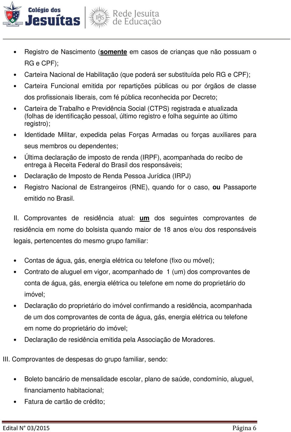 identificação pessoal, último registro e folha seguinte ao último registro); Identidade Militar, expedida pelas Forças Armadas ou forças auxiliares para seus membros ou dependentes; Última declaração