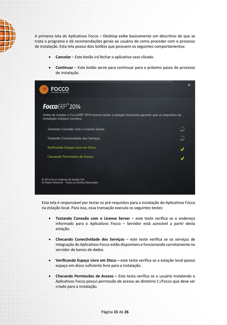 Continuar Este botão serve para continuar para o próximo passo do processo de instalação. Esta tela é responsável por testar os pré-requisitos para a instalação do Aplicativos Focco na estação local.