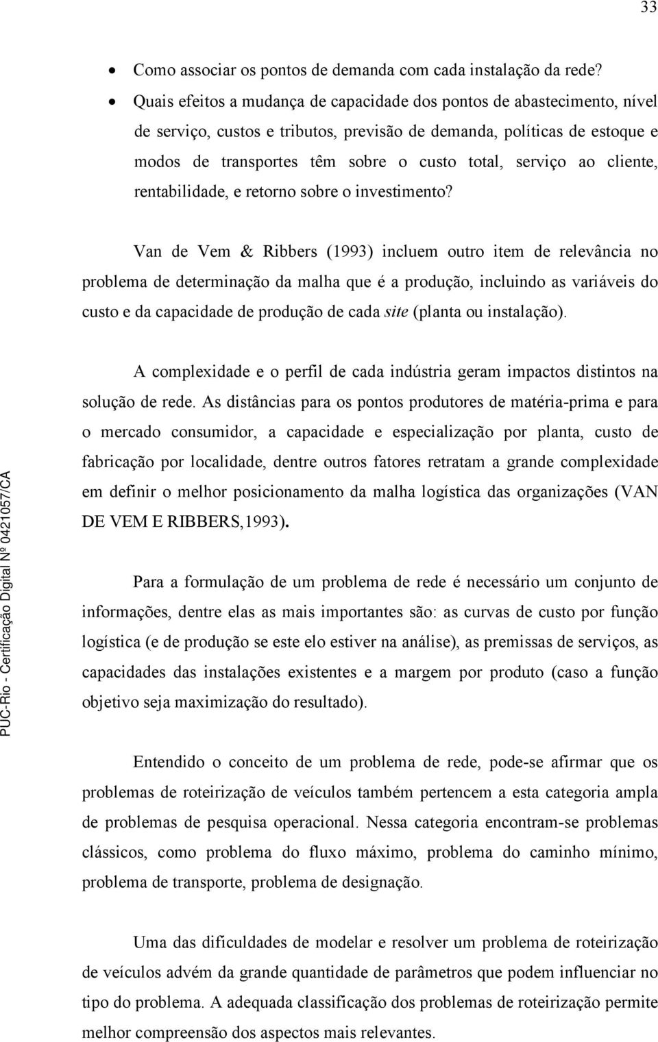 serviço ao cliente, rentabilidade, e retorno sobre o investimento?