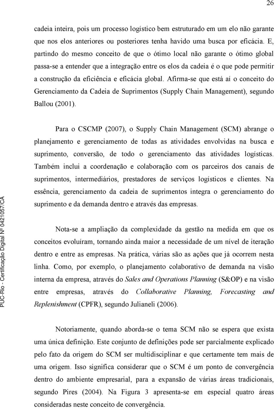 global. Afirma-se que está aí o conceito do Gerenciamento da Cadeia de Suprimentos (Supply Chain Management), segundo Ballou (2001).