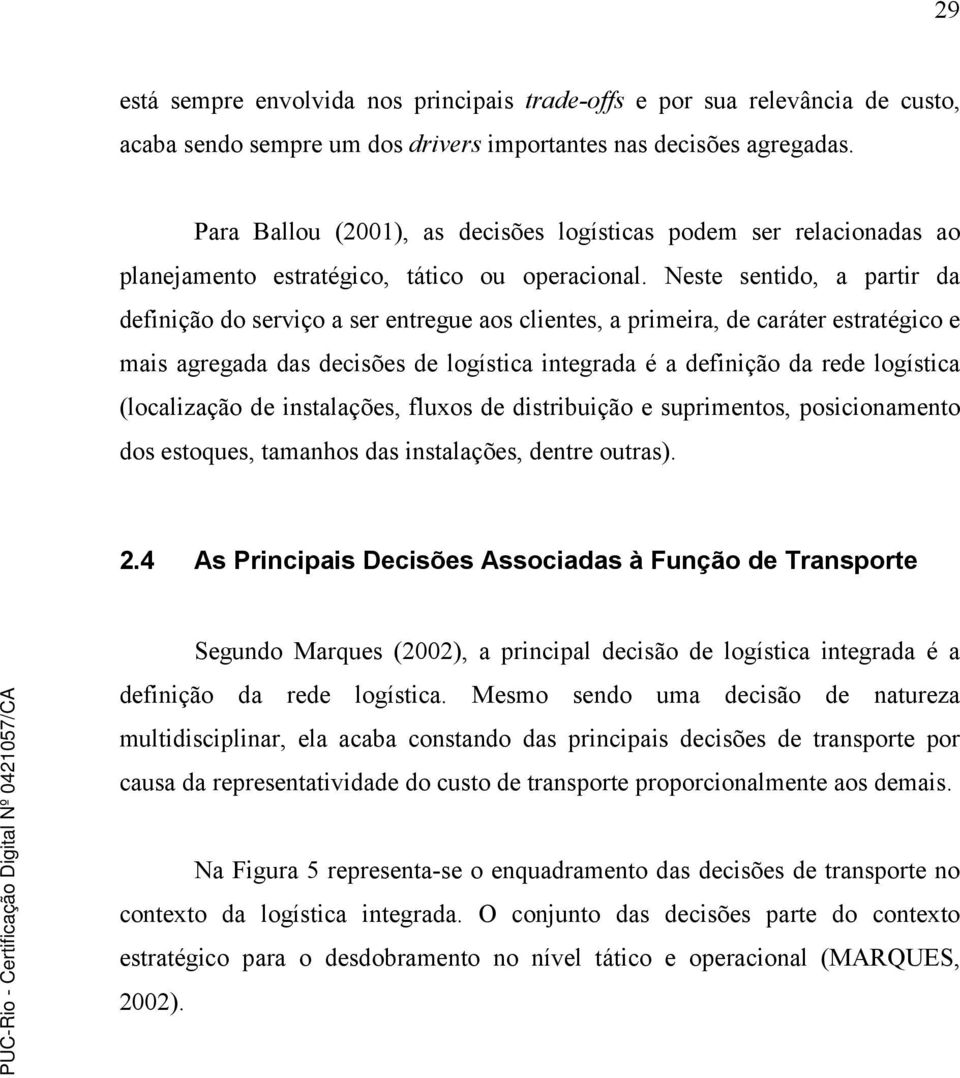 Neste sentido, a partir da definição do serviço a ser entregue aos clientes, a primeira, de caráter estratégico e mais agregada das decisões de logística integrada é a definição da rede logística