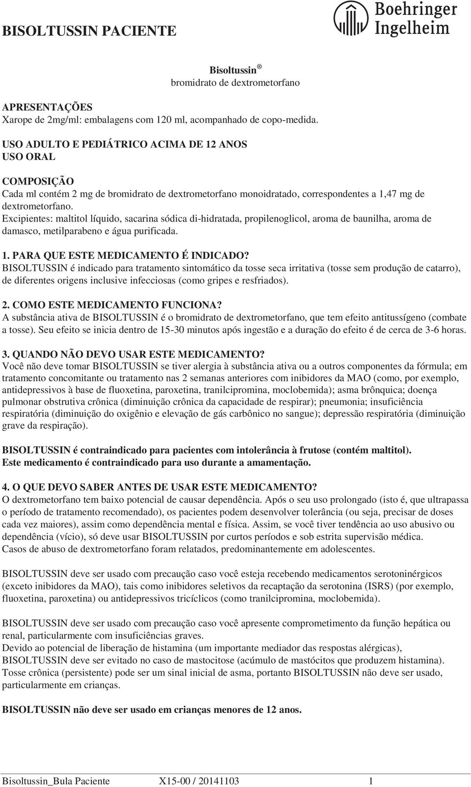 Excipientes: maltitol líquido, sacarina sódica di-hidratada, propilenoglicol, aroma de baunilha, aroma de damasco, metilparabeno e água purificada. 1. PARA QUE ESTE MEDICAMENTO É INDICADO?