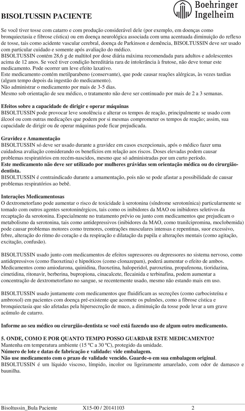 BISOLTUSSIN contém 28,6 g de maltitol por dose diária máxima recomendada para adultos e adolescentes acima de 12 anos.