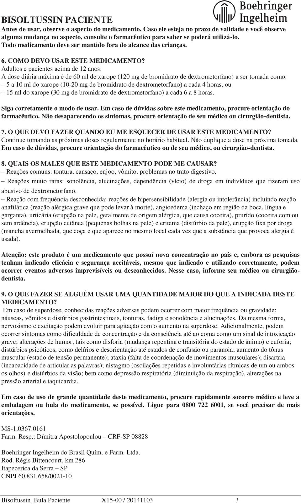 Adultos e pacientes acima de 12 anos: A dose diária máxima é de 60 ml de xarope (120 mg de bromidrato de dextrometorfano) a ser tomada como: 5 a 10 ml do xarope (10-20 mg de bromidrato de