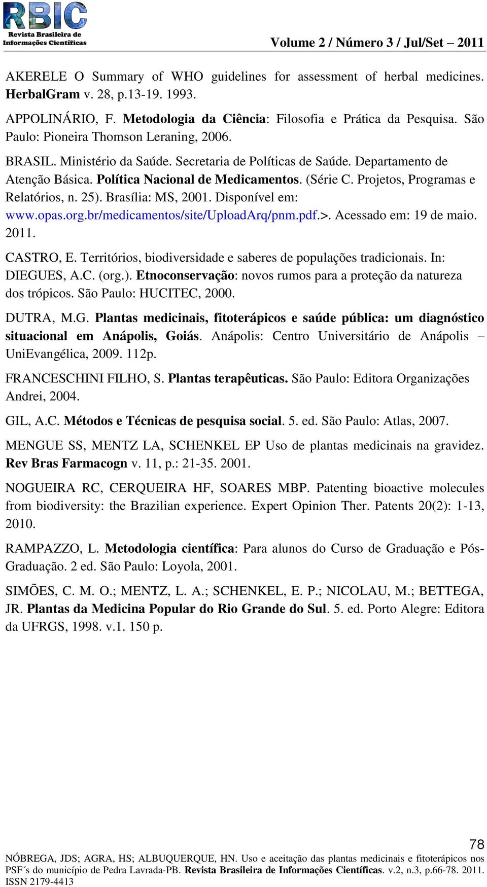 Projetos, Programas e Relatórios, n. 25). Brasília: MS, 2001. Disponível em: www.opas.org.br/medicamentos/site/uploadarq/pnm.pdf.>. Acessado em: 19 de maio. 2011. CASTRO, E.