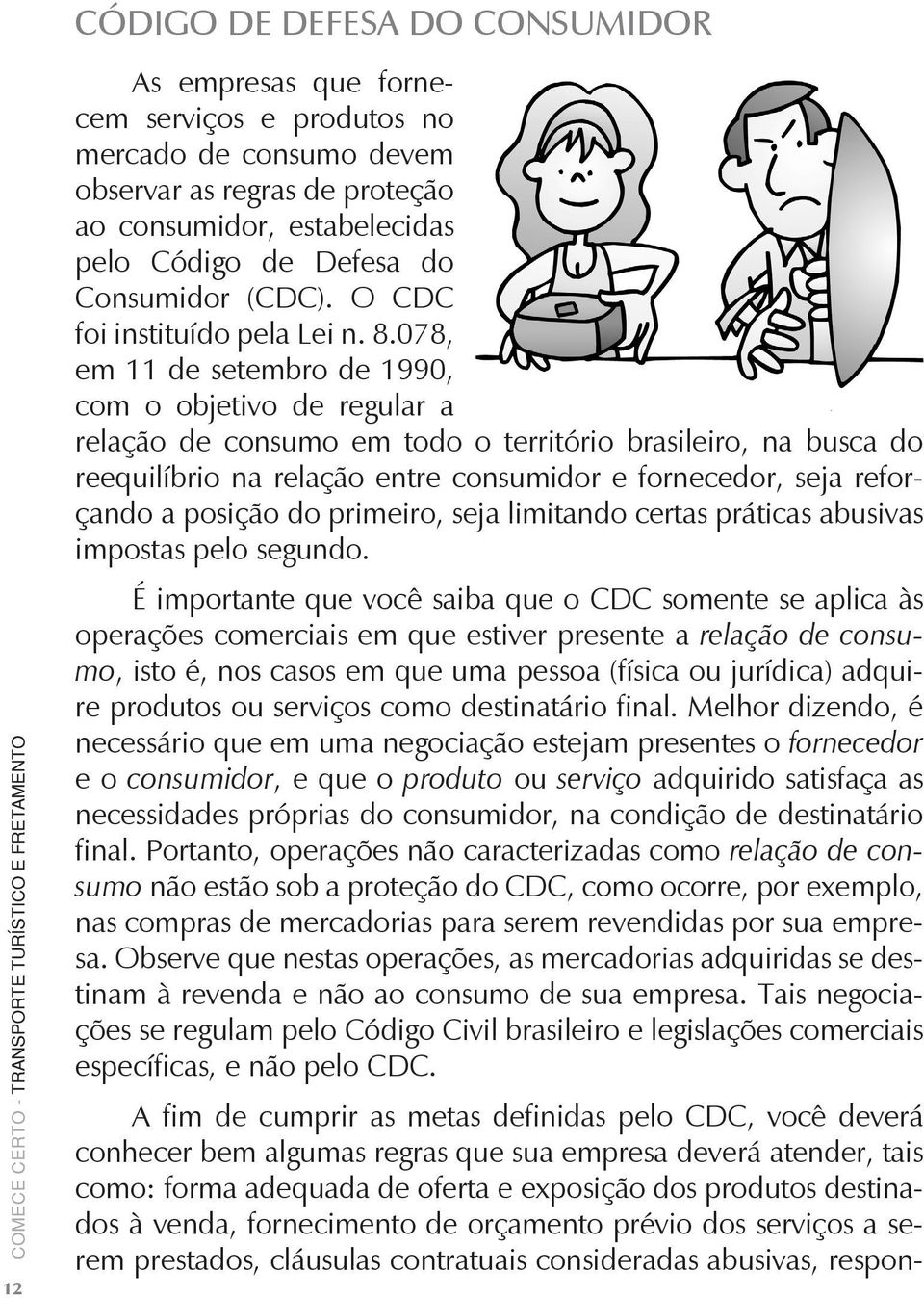 078, em 11 de setembro de 1990, com o objetivo de regular a relação de consumo em todo o território brasileiro, na busca do reequilíbrio na relação entre consumidor e fornecedor, seja reforçando a
