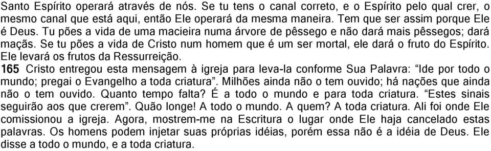 Ele levará os frutos da Ressurreição. 165 Cristo entregou esta mensagem à igreja para leva-la conforme Sua Palavra: Ide por todo o mundo; pregai o Evangelho a toda criatura.