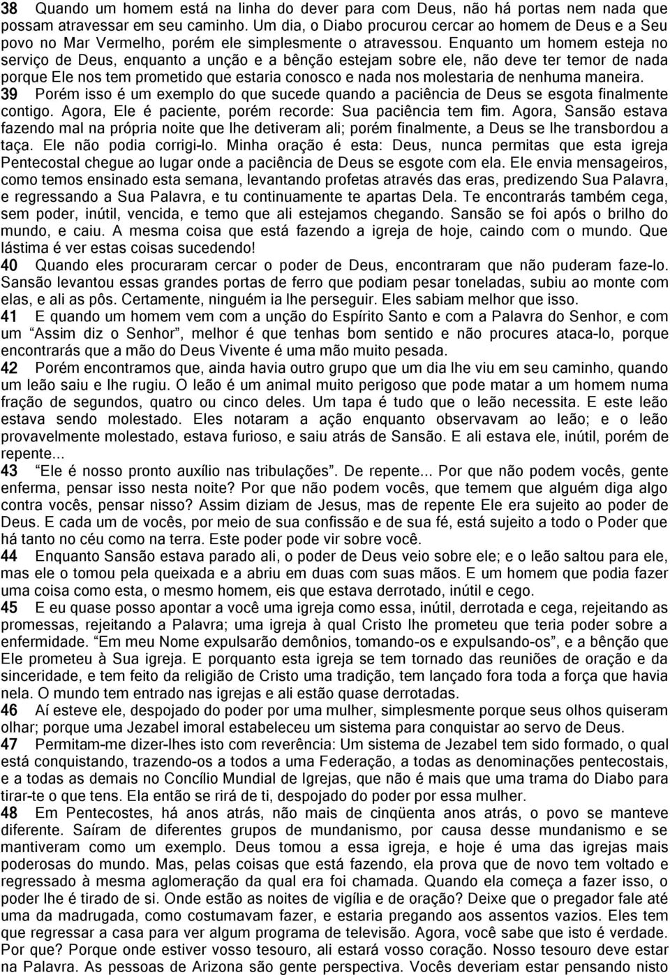 Enquanto um homem esteja no serviço de Deus, enquanto a unção e a bênção estejam sobre ele, não deve ter temor de nada porque Ele nos tem prometido que estaria conosco e nada nos molestaria de