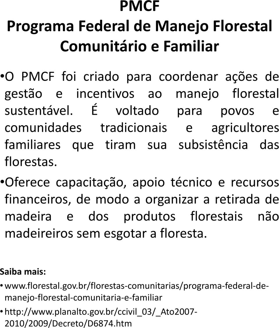 Oferece capacitação, apoio técnico e recursos financeiros, de modo a organizar a retirada de madeira e dos produtos florestais não madeireiros sem esgotar