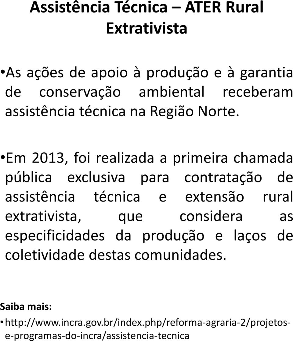 Em 2013, foi realizada a primeira chamada pública exclusiva para contratação de assistência técnica e extensão rural