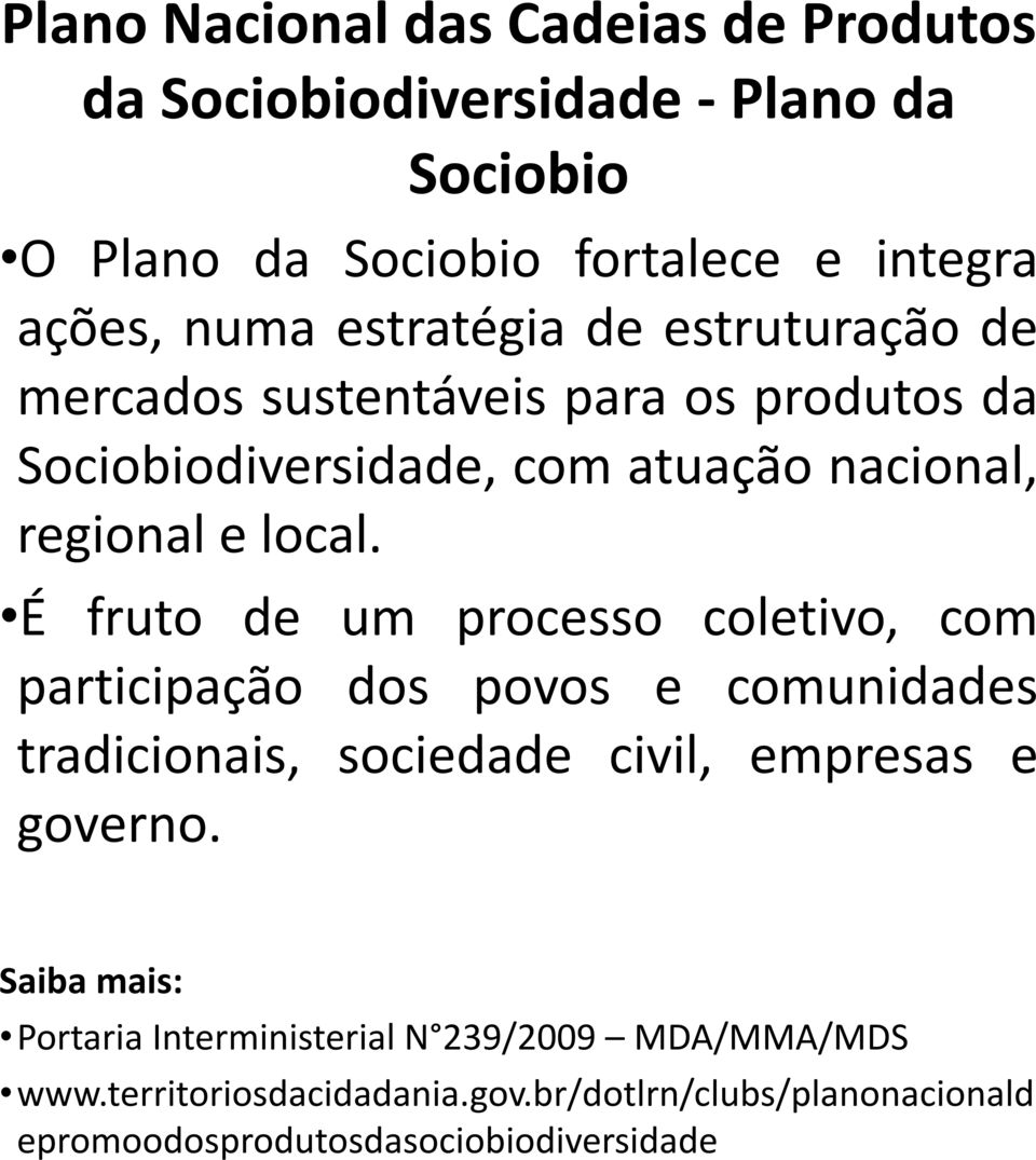 É fruto de um processo coletivo, com participação dos povos e comunidades tradicionais, sociedade civil, empresas e governo.