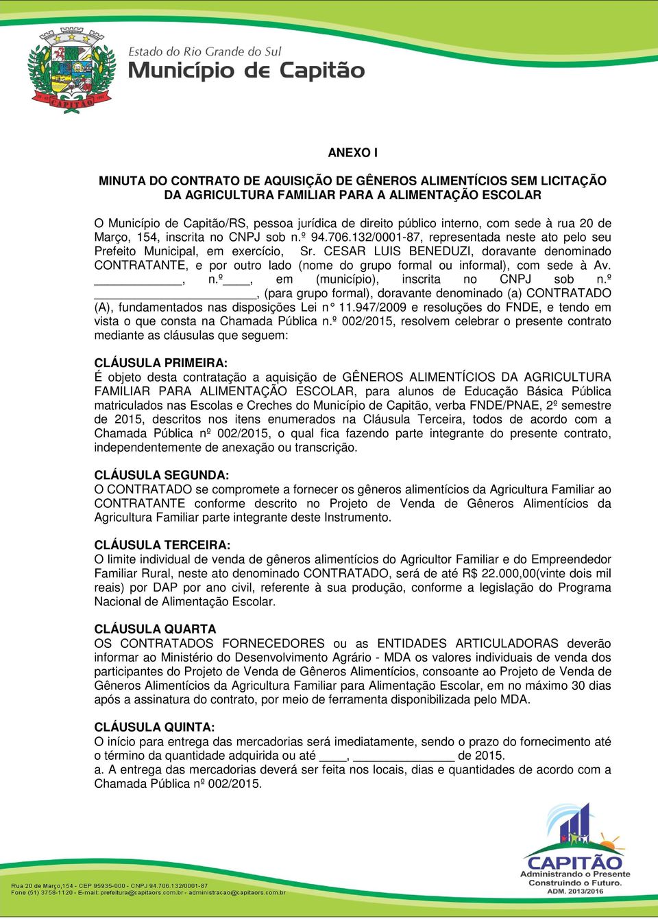 CESAR LUIS BENEDUZI, doravante denominado CONTRATANTE, e por outro lado (nome do grupo formal ou informal), com sede à Av., n.º, em (município), inscrita no CNPJ sob n.