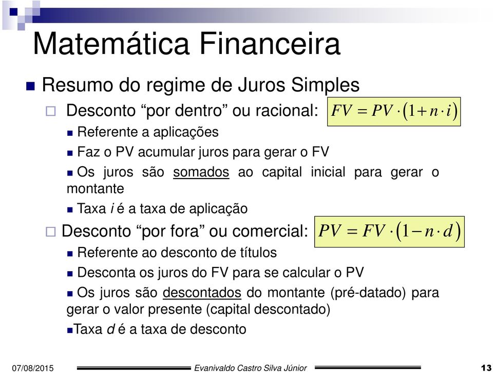 comercial: Referente ao desconto de títulos Desconta os juros do FV para se calcular o PV Os juros são descontados do montante