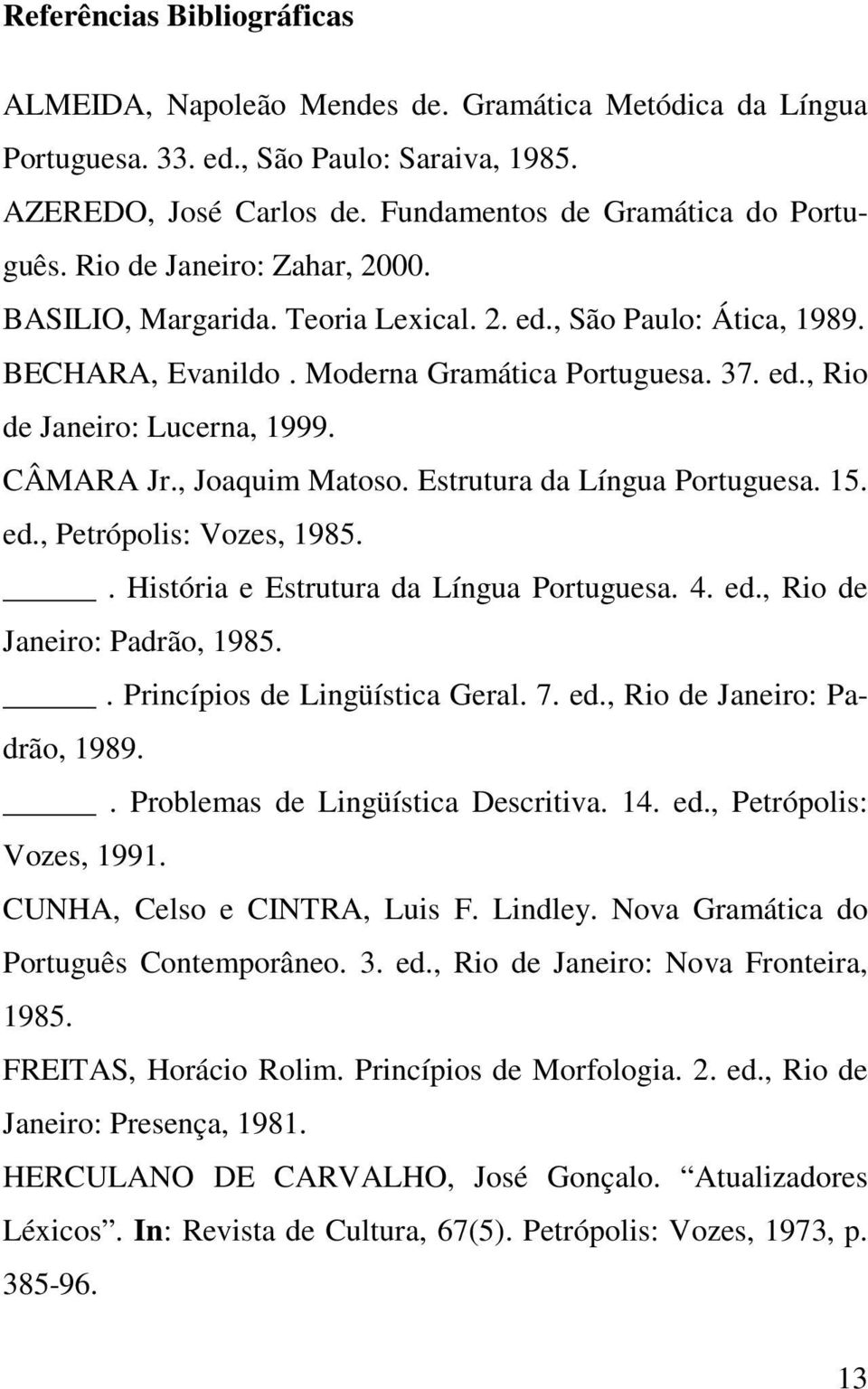 , Joaquim Matoso. Estrutura da Língua Portuguesa. 15. ed., Petrópolis: Vozes, 1985.. História e Estrutura da Língua Portuguesa. 4. ed., Rio de Janeiro: Padrão, 1985.. Princípios de Lingüística Geral.