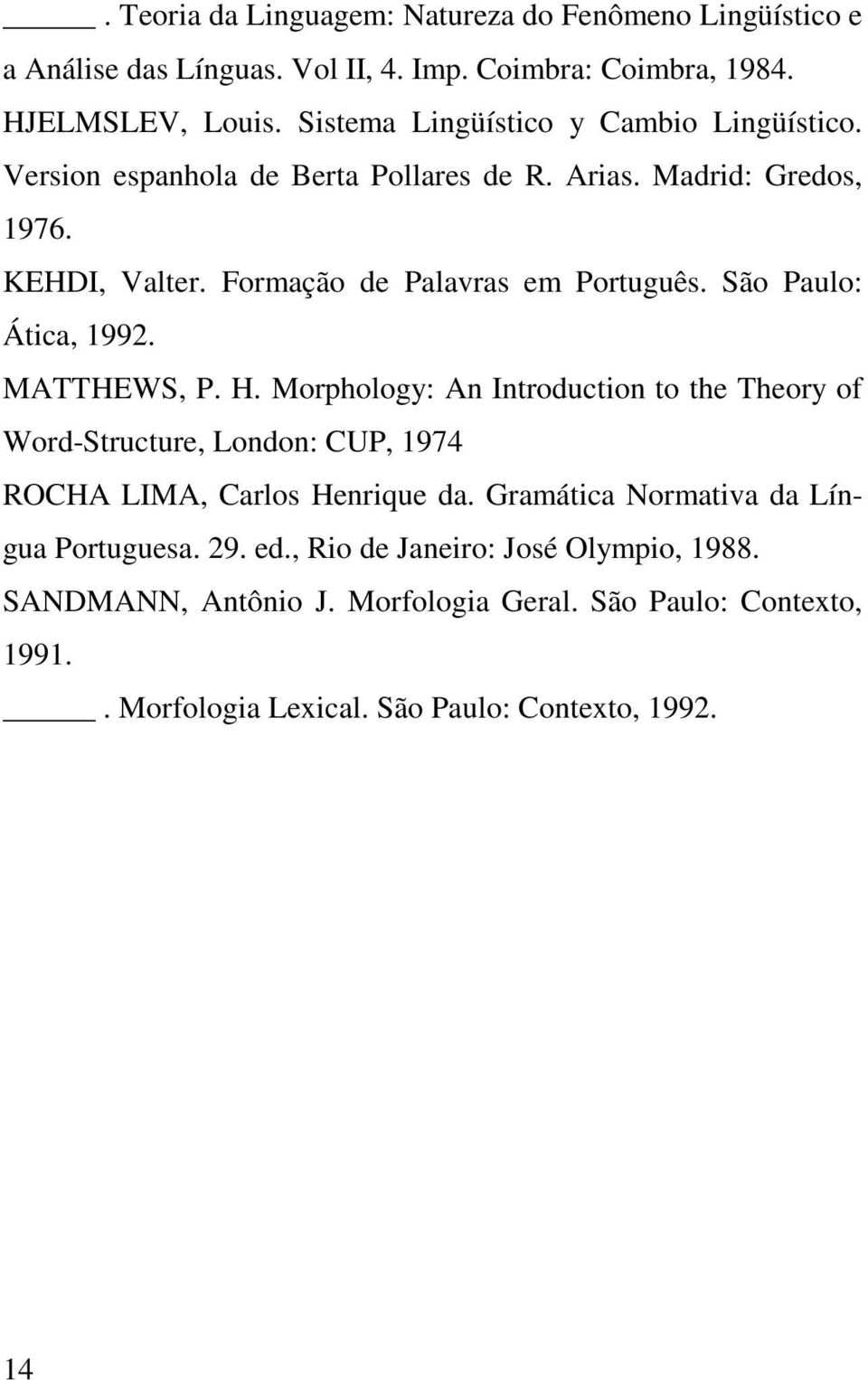 São Paulo: Ática, 1992. MATTHEWS, P. H. Morphology: An Introduction to the Theory of Word-Structure, London: CUP, 1974 ROCHA LIMA, Carlos Henrique da.