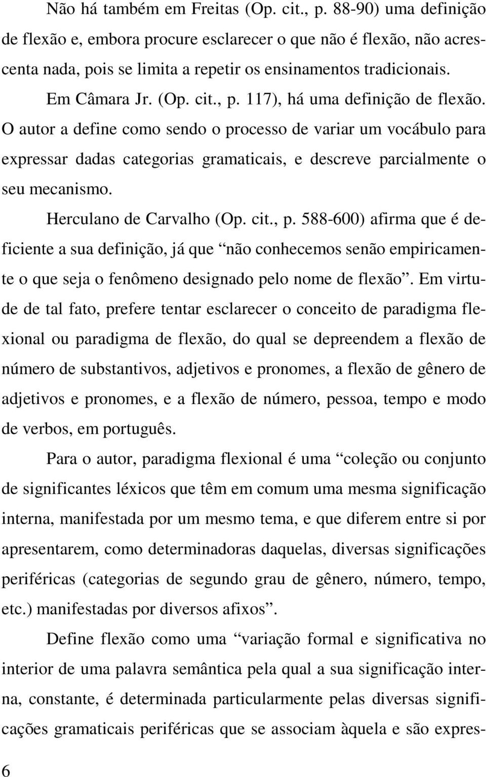 O autor a define como sendo o processo de variar um vocábulo para expressar dadas categorias gramaticais, e descreve parcialmente o seu mecanismo. Herculano de Carvalho (Op. cit., p.